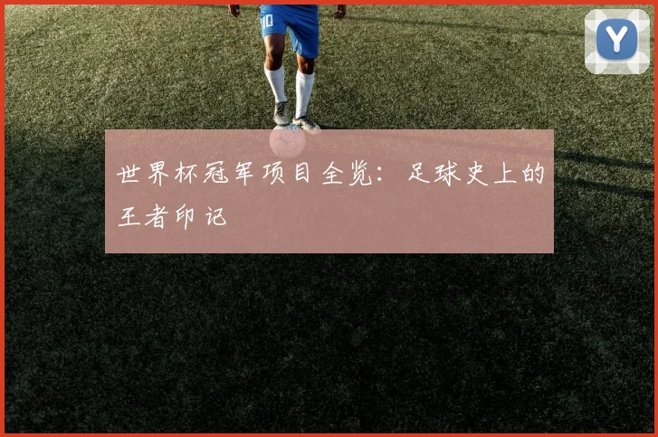 世界杯冠军项目全览:足球史上的王者印记