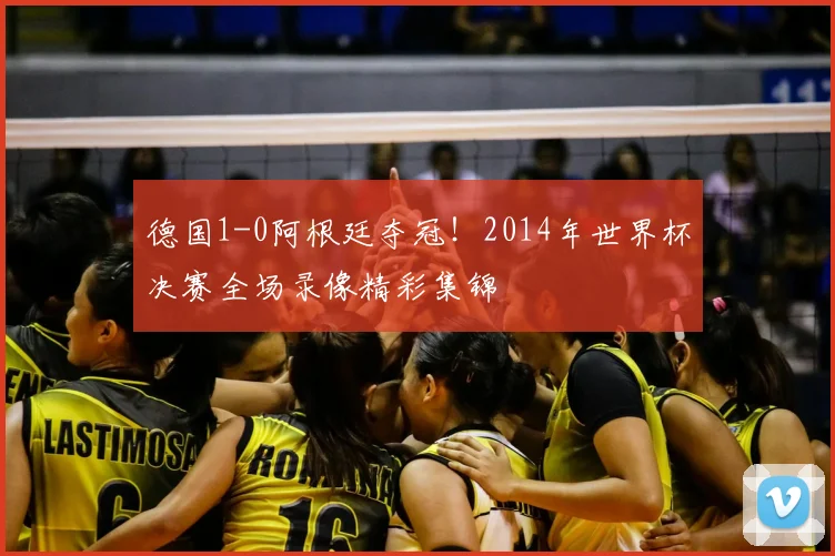 德国1-0阿根廷夺冠!2014年世界杯决赛全场录像精彩集锦